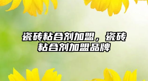 瓷磚粘合劑加盟，瓷磚粘合劑加盟品牌