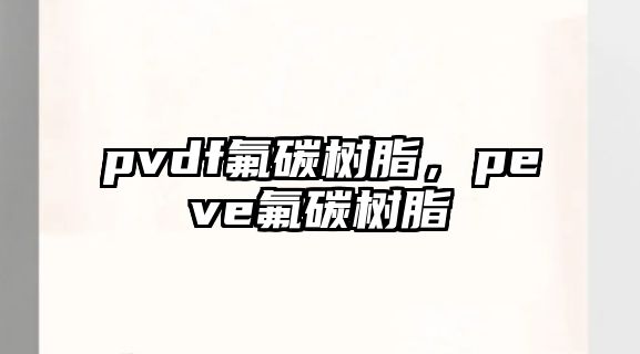 pvdf氟碳樹(shù)脂，peve氟碳樹(shù)脂