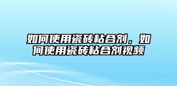 如何使用瓷磚粘合劑，如何使用瓷磚粘合劑視頻