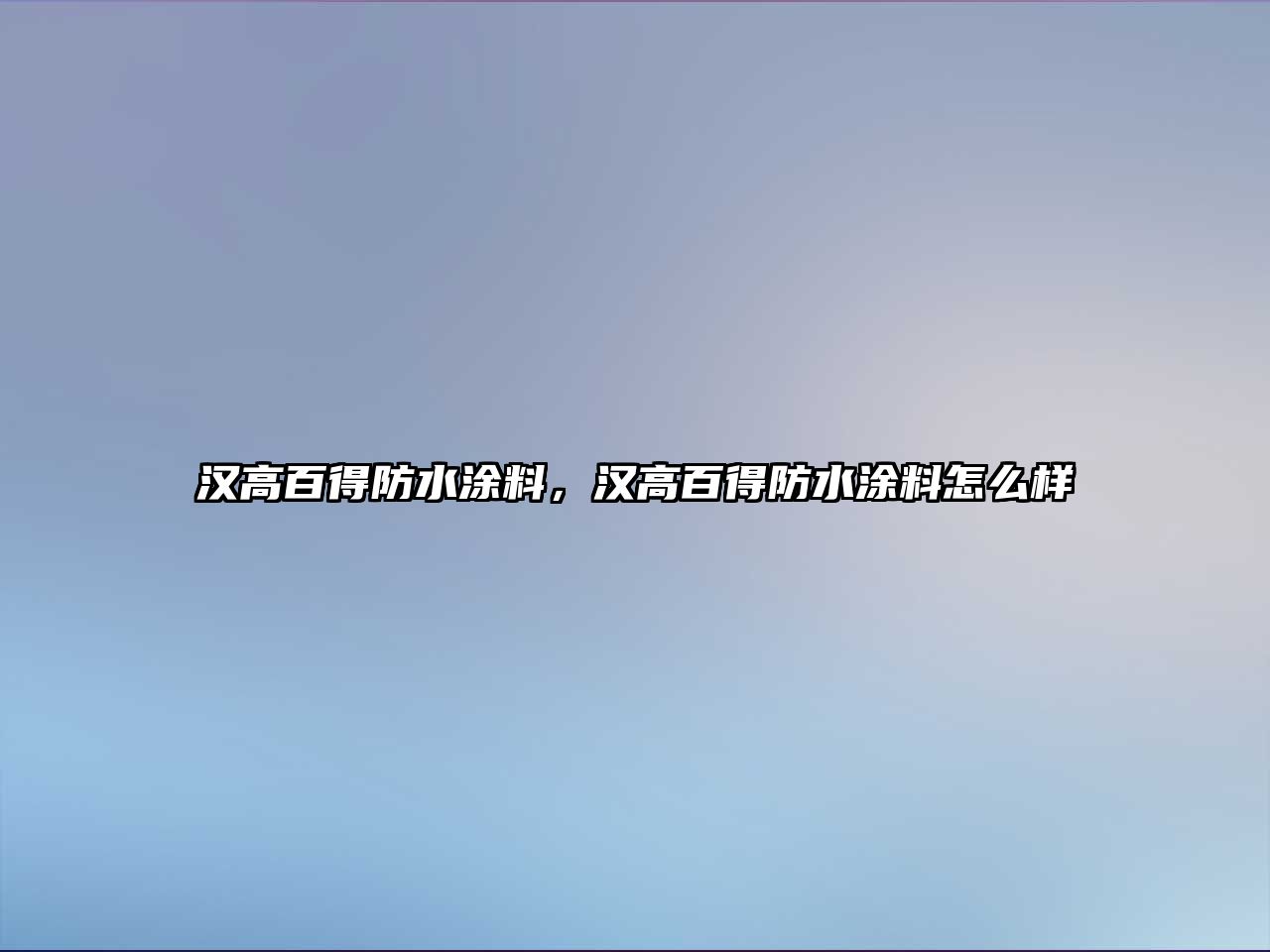 漢高百得防水涂料，漢高百得防水涂料怎么樣