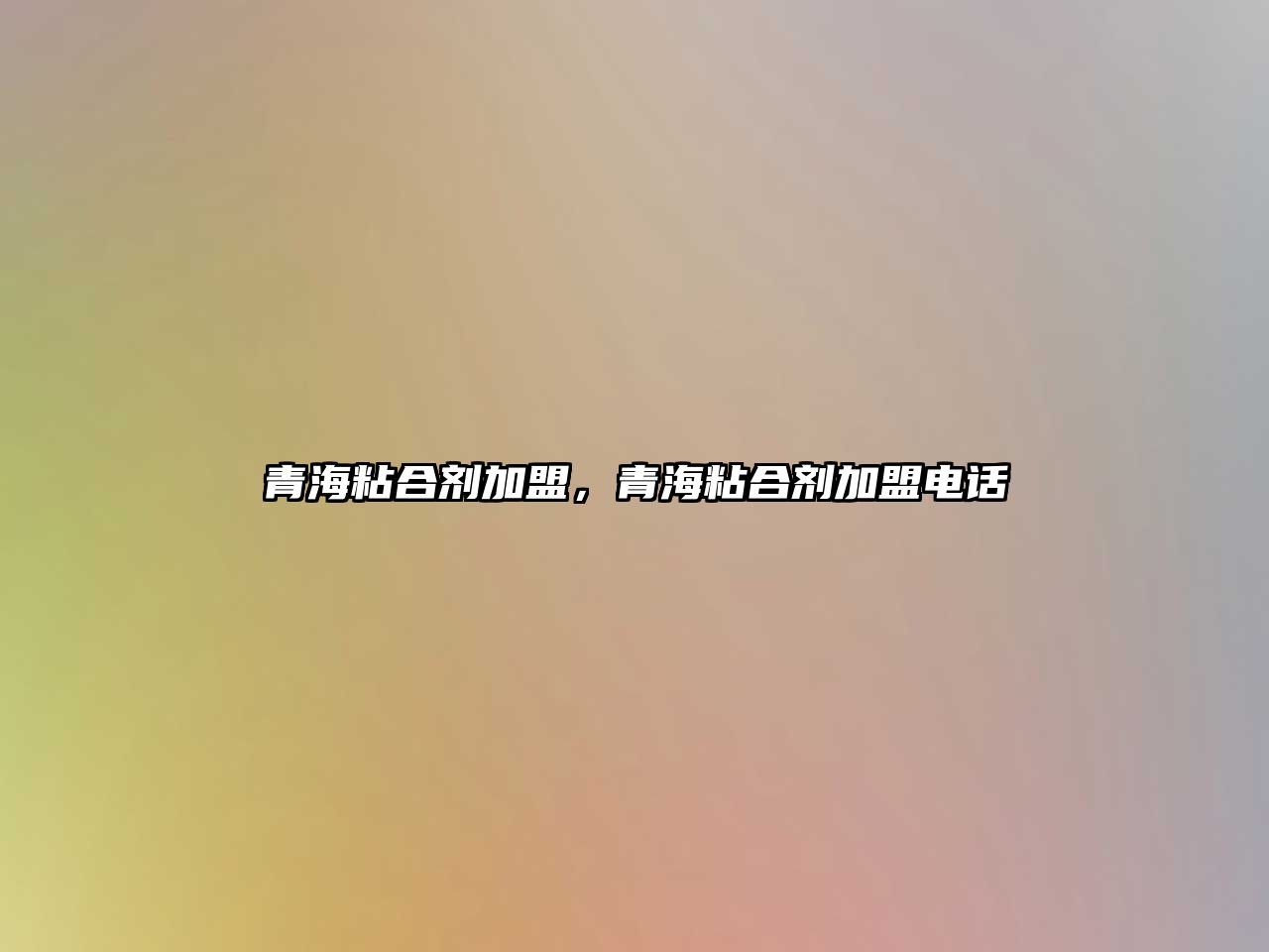 青海粘合劑加盟，青海粘合劑加盟電話(huà)