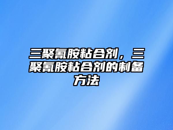 三聚氰胺粘合劑，三聚氰胺粘合劑的制備方法