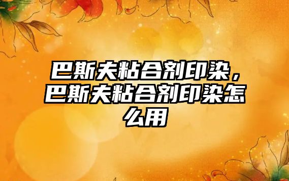 巴斯夫粘合劑印染，巴斯夫粘合劑印染怎么用