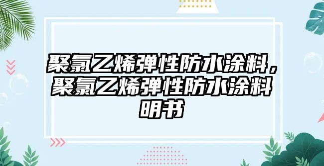 聚氯乙烯彈性防水涂料，聚氯乙烯彈性防水涂料涚明書(shū)