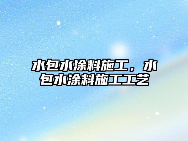 水包水涂料施工，水包水涂料施工工藝