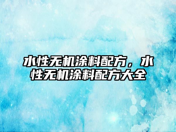 水性無(wú)機涂料配方，水性無(wú)機涂料配方大全