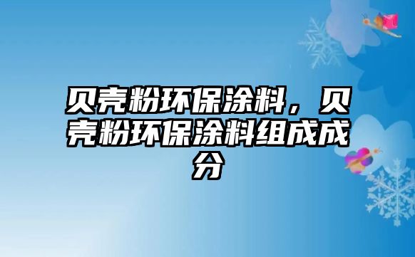 貝殼粉環(huán)保涂料，貝殼粉環(huán)保涂料組成成分