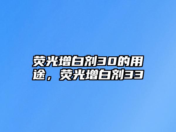 熒光增白劑30的用途，熒光增白劑33