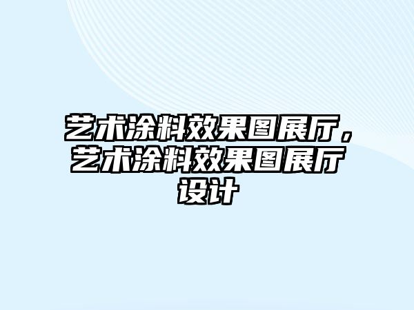 藝術(shù)涂料效果圖展廳，藝術(shù)涂料效果圖展廳設計