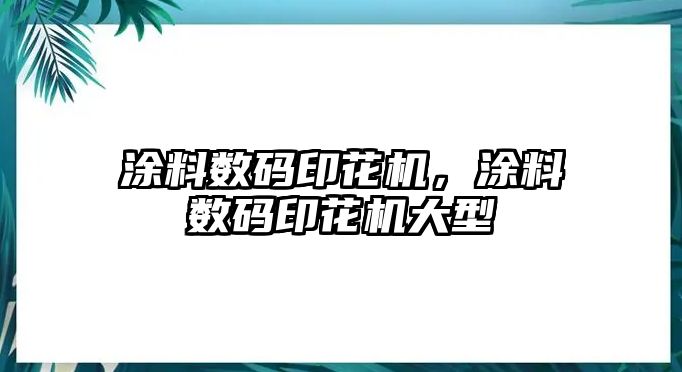 涂料數碼印花機，涂料數碼印花機大型