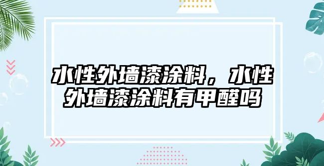 水性外墻漆涂料，水性外墻漆涂料有甲醛嗎