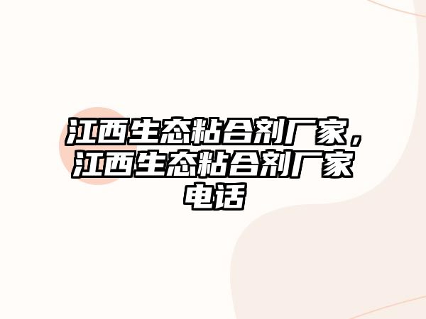 江西生態(tài)粘合劑廠(chǎng)家，江西生態(tài)粘合劑廠(chǎng)家電話(huà)