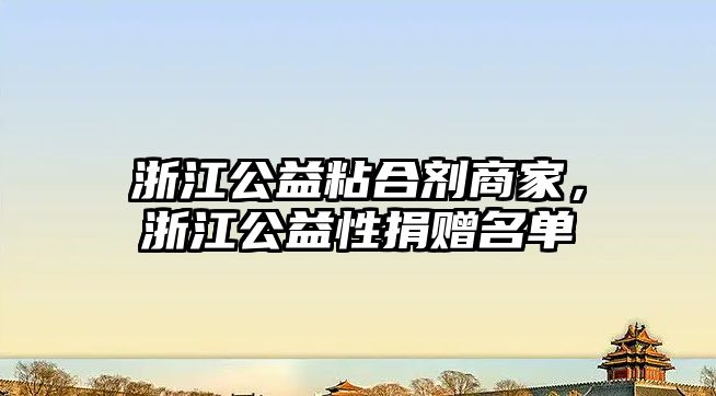 浙江公益粘合劑商家，浙江公益性捐贈名單