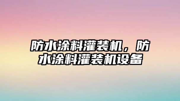 防水涂料灌裝機，防水涂料灌裝機設備