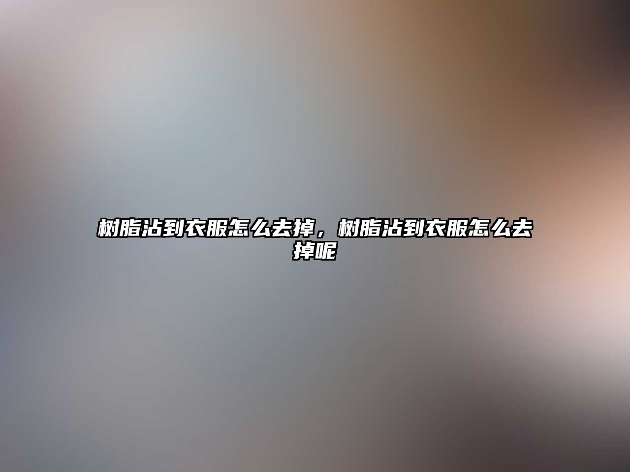 樹(shù)脂沾到衣服怎么去掉，樹(shù)脂沾到衣服怎么去掉呢