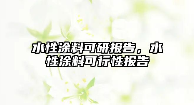 水性涂料可研報告，水性涂料可行性報告