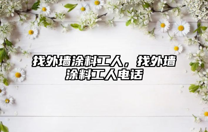 找外墻涂料工人，找外墻涂料工人電話(huà)