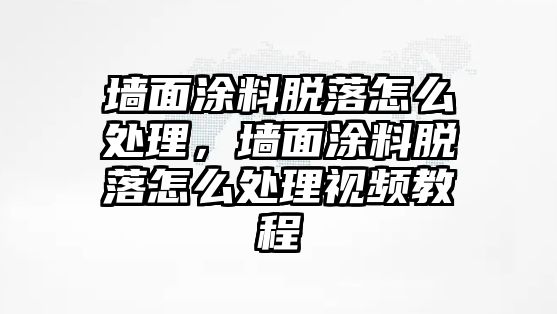 墻面涂料脫落怎么處理，墻面涂料脫落怎么處理視頻教程