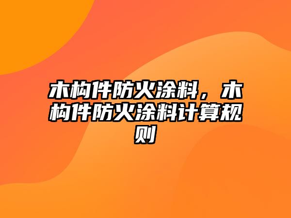 木構件防火涂料，木構件防火涂料計算規則