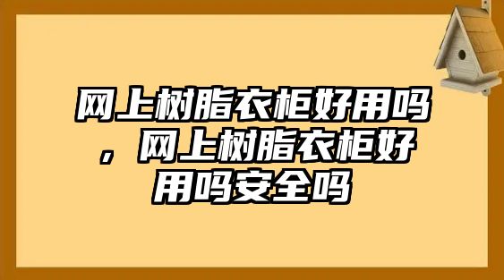 網(wǎng)上樹(shù)脂衣柜好用嗎，網(wǎng)上樹(shù)脂衣柜好用嗎安全嗎