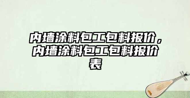 內墻涂料包工包料報價(jià)，內墻涂料包工包料報價(jià)表