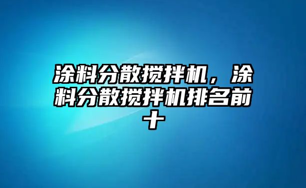 涂料分散攪拌機，涂料分散攪拌機排名前十