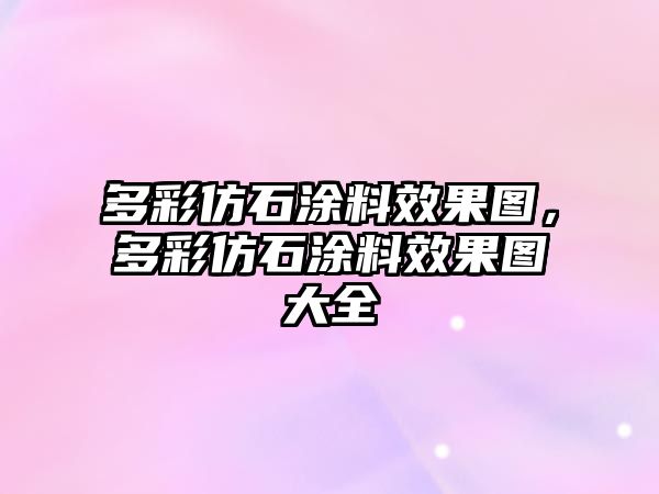 多彩仿石涂料效果圖，多彩仿石涂料效果圖大全