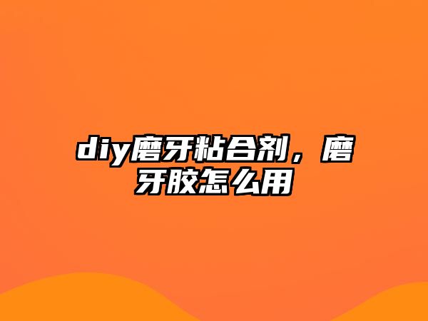 diy磨牙粘合劑，磨牙膠怎么用