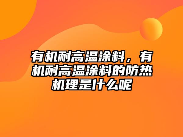 有機耐高溫涂料，有機耐高溫涂料的防熱機理是什么呢