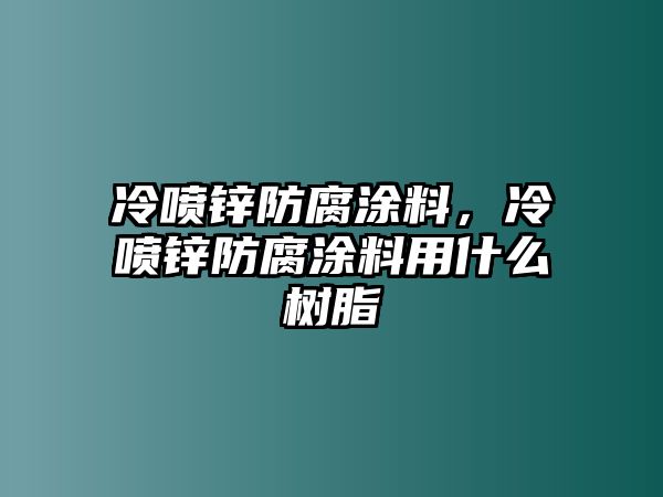 冷噴鋅防腐涂料，冷噴鋅防腐涂料用什么樹(shù)脂