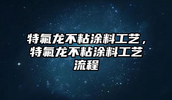 特氟龍不粘涂料工藝，特氟龍不粘涂料工藝流程