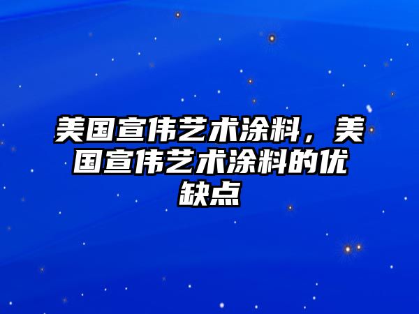 美國宣偉藝術(shù)涂料，美國宣偉藝術(shù)涂料的優(yōu)缺點(diǎn)