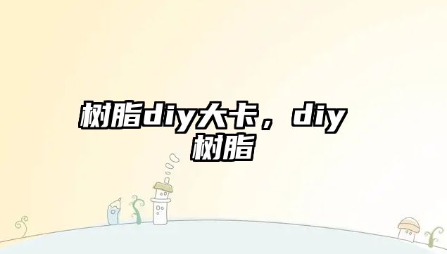 樹(shù)脂diy大卡，diy 樹(shù)脂