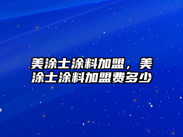 美涂士涂料加盟，美涂士涂料加盟費多少