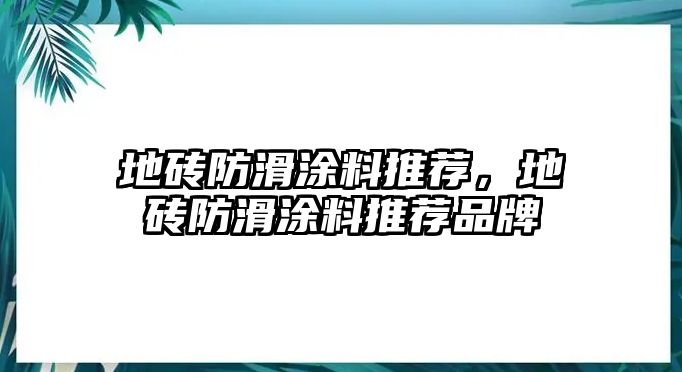 地磚防滑涂料推薦，地磚防滑涂料推薦品牌