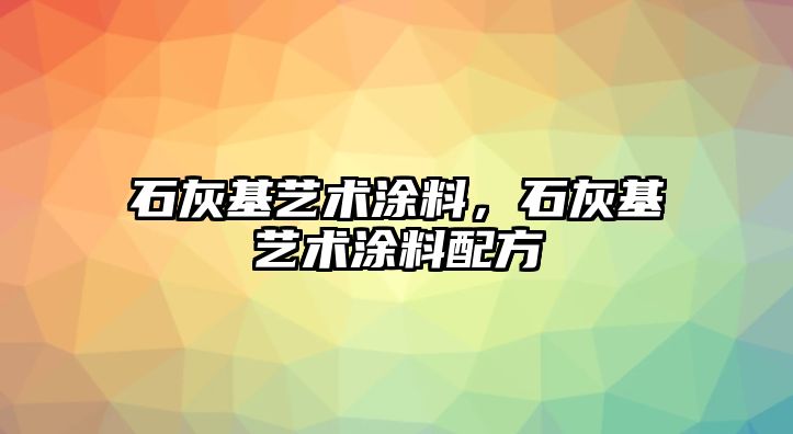 石灰基藝術(shù)涂料，石灰基藝術(shù)涂料配方