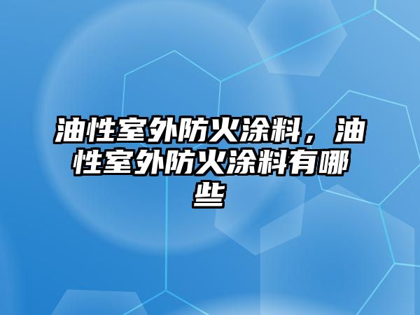 油性室外防火涂料，油性室外防火涂料有哪些