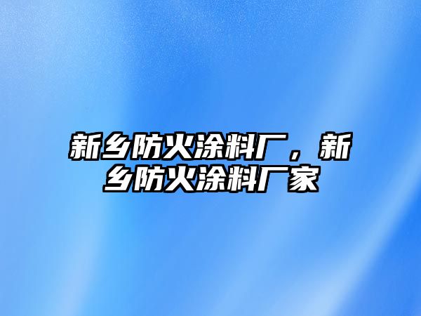 新鄉防火涂料廠(chǎng)，新鄉防火涂料廠(chǎng)家