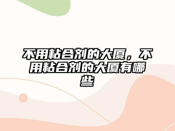 不用粘合劑的大廈，不用粘合劑的大廈有哪些