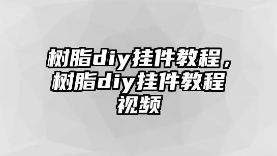 樹(shù)脂diy掛件教程，樹(shù)脂diy掛件教程視頻