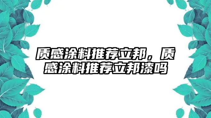 質(zhì)感涂料推薦立邦，質(zhì)感涂料推薦立邦漆嗎