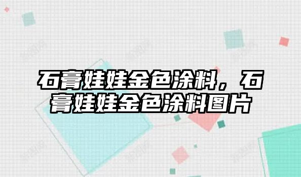 石膏娃娃金色涂料，石膏娃娃金色涂料圖片