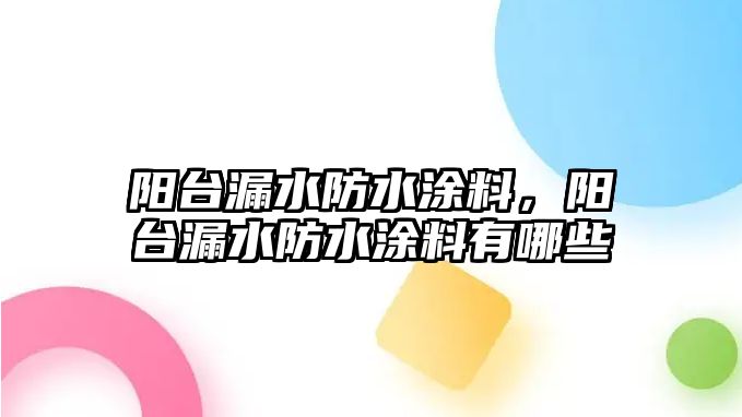 陽(yáng)臺漏水防水涂料，陽(yáng)臺漏水防水涂料有哪些