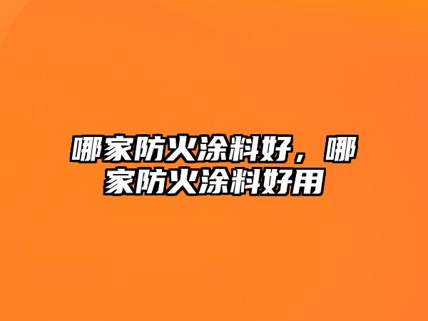 哪家防火涂料好，哪家防火涂料好用