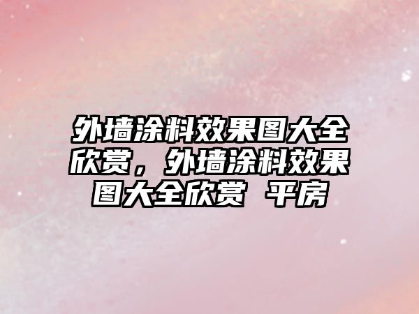 外墻涂料效果圖大全欣賞，外墻涂料效果圖大全欣賞 平房