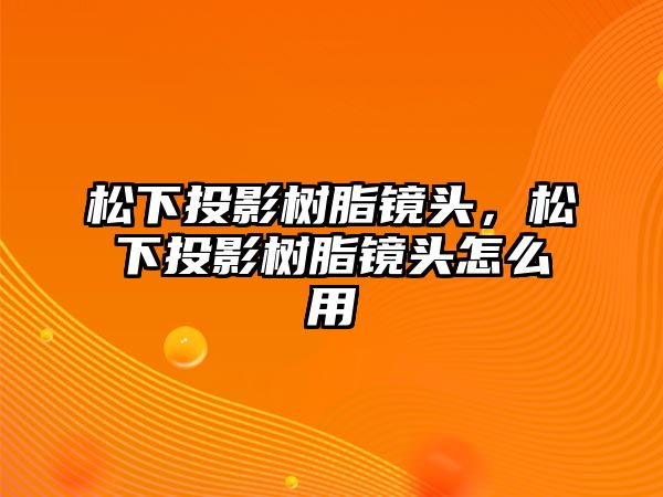 松下投影樹(shù)脂鏡頭，松下投影樹(shù)脂鏡頭怎么用