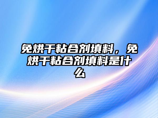 免烘干粘合劑填料，免烘干粘合劑填料是什么