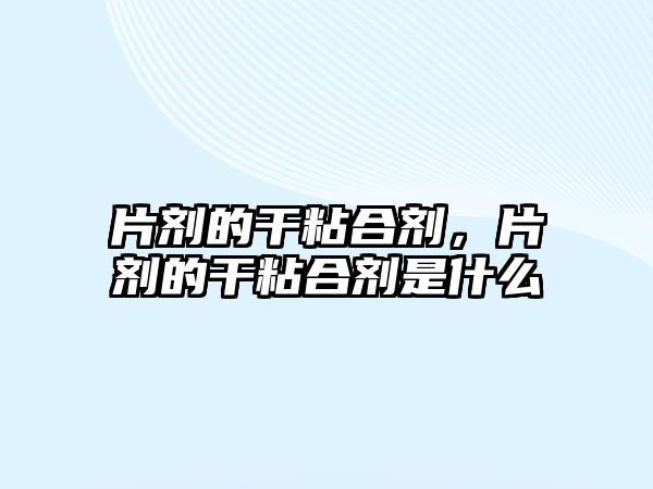 片劑的干粘合劑，片劑的干粘合劑是什么