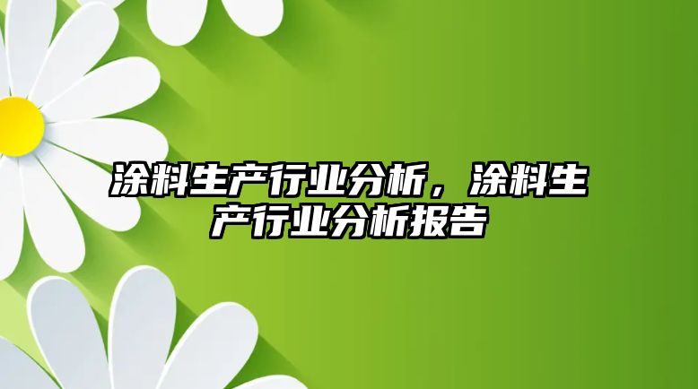 涂料生產(chǎn)行業(yè)分析，涂料生產(chǎn)行業(yè)分析報告