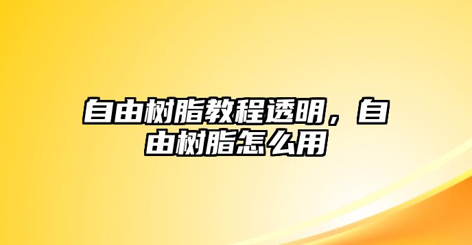 自由樹(shù)脂教程透明，自由樹(shù)脂怎么用